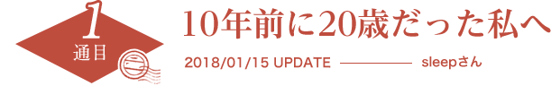 10年前に20歳だった私へ　2018/01/15 UPDATE　sleepさん
